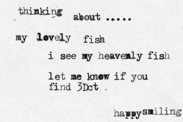 thinking about my lovely fish ..... happy i see my heavenly fish let me know if you find 3Dct smiling 