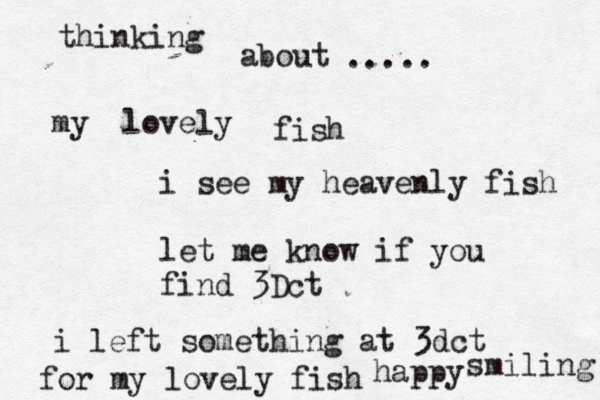 thinking about my lovely fish ..... happy i see my heavenly fish let me know if you find 3Dct smiling i left something at 3dct for my lovely fish