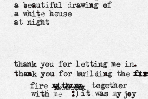 a beautiful drawing of a white house at night thank you for letting me in. thank you for building the fire xxxx fire with me xxxxxxx xxxxxxx together with me :) it was my joy 
