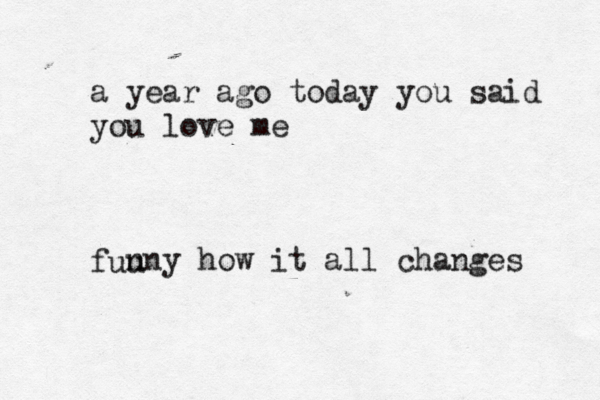 a year ago today you said you love me fuu nny how it all changes 