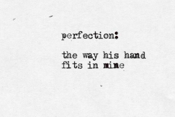 perfection: the way his hand fits in mine