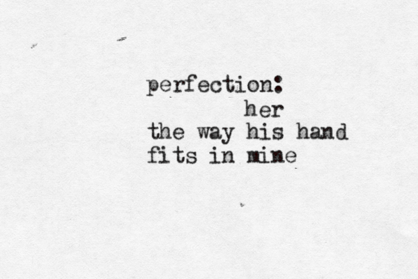 perfection: the way his hand fits in mine her 