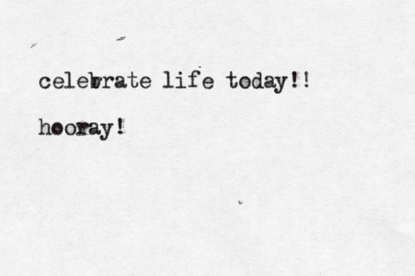 celer brate life today!! hooray! 