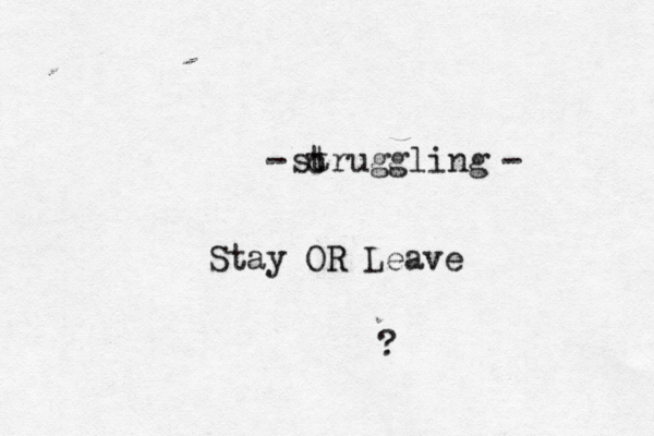struggling Stay OR R Leave ? - c t - 
