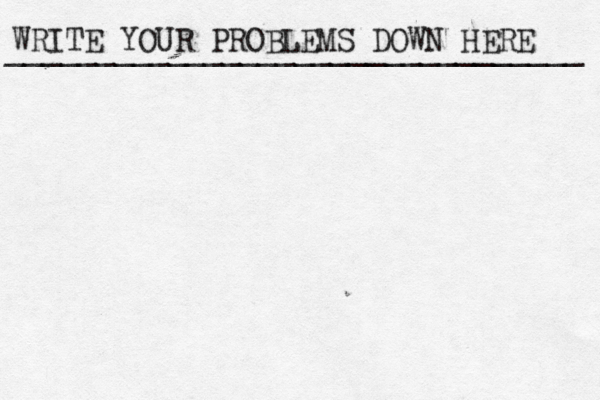 WRITE YOUR PROBLEMS DOWN HERE ________________________________ 