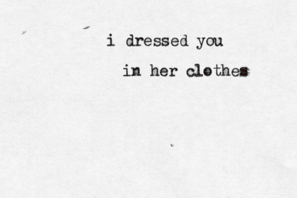 i dressed you in her clothes 