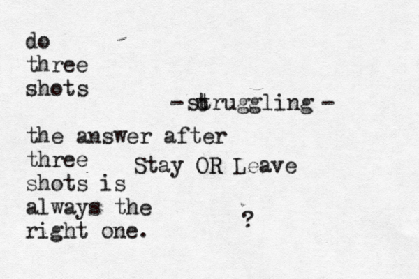 struggling Stay OR R Leave ? - c t - do three shots the answer after three shots is always the right one.