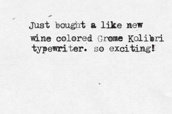 Just bought a like new wine colored Grome Kolibri typewriter. so exciting! 