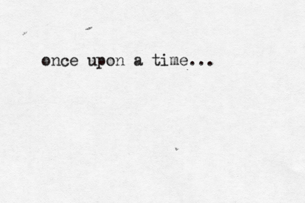 once upon a time...