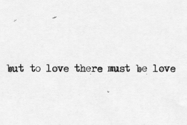 but to love there must be love 