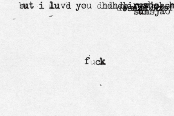 but i luvd you dhdhdbirywjcbsh rushs dbsnznxkxofksn suhsjao fuck 