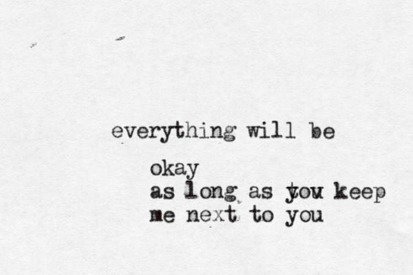 everything will be okay as long as tou y v keep me next to you
