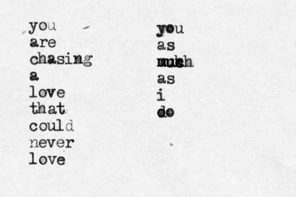 you are chasing a love that could never love you as uch m mu uc x ch as i o do 