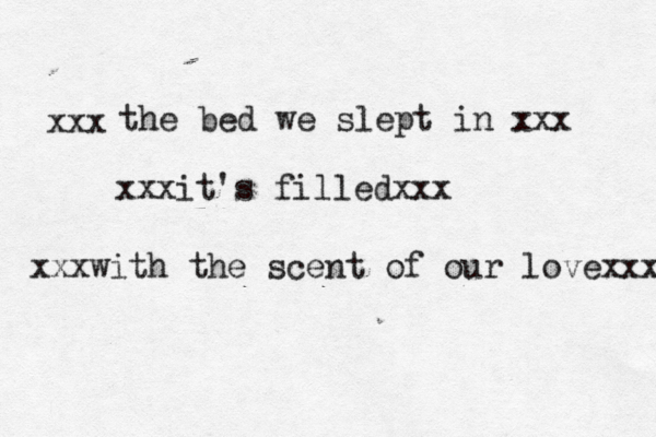 the bed we slept in xxx xxx xxxit's filledxxx xxxwith the scent of our lovexxx 