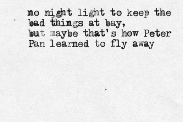 no night light to keep the bad things at bay, but maybe that's how Peter Pan learned to fly away 