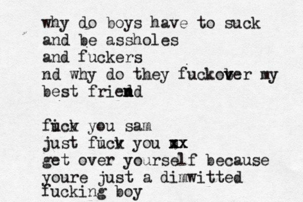 why do boys have to suck and be assholes and fuckers nd why do they fuckober v v v my best fried n n nd fick u v you sam just fick u v you m xx xx get over yourself because youre just a dimwitted fucking boy 