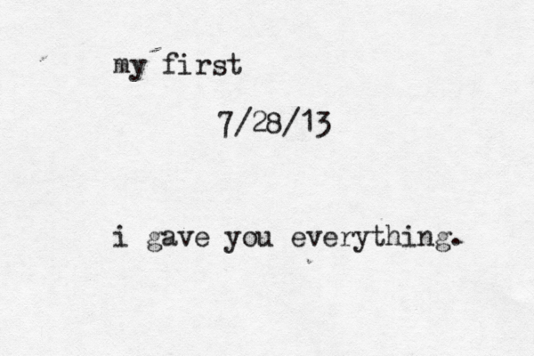 my first 7/28/13 i gave you everything. 