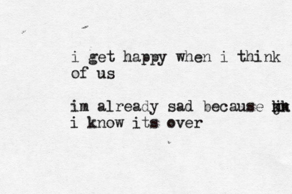i get happy when i think of us i m already sad because m j kk n i know its over