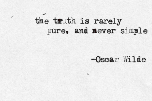 the truth is rarely pure, and never simple -Oscar Wilde 