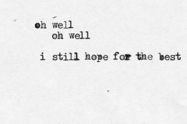 oh well oh well i still hope for the best 