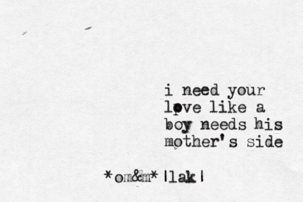 i need your lpve o like a boy needs his mother's side *om&m*|lak|