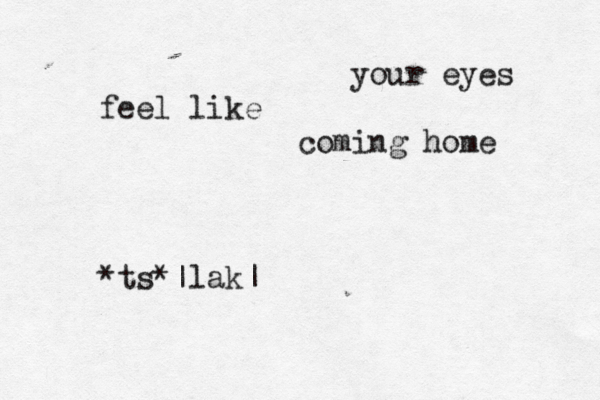 your eyes feel like coming home *ts*|lak| 