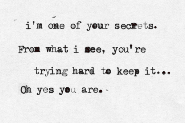 i'm one of your secrets. From what i see, you're trying hard to keep it... Oh yes you are. 