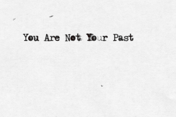 You Are Not Your Past