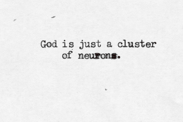God is just a cluster of neurons.