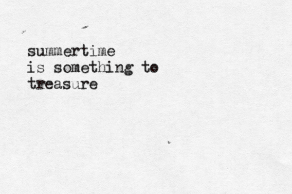 summertime is something to treasure