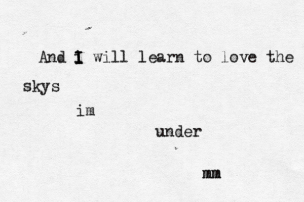 And i I I I will learn to love the skys im under mm m m 