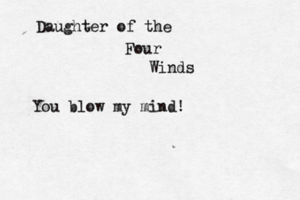 Daughter of the Four Winds You blow my mind!