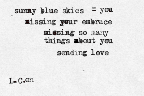 sunny blue skies L.C. missing your embrace on = you missing so many things m a about you sending love 