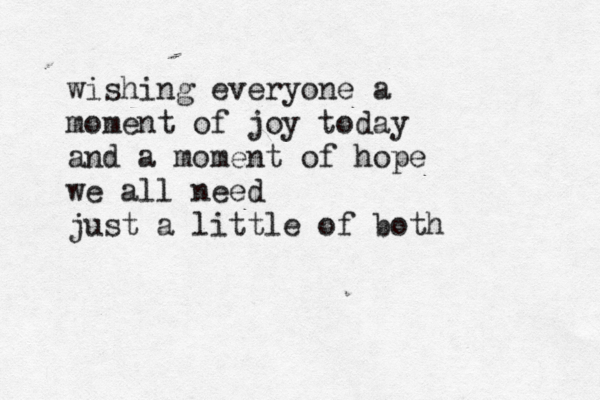wishing everyone a moment of joy today and a moment of hope we all need just a little of both 
