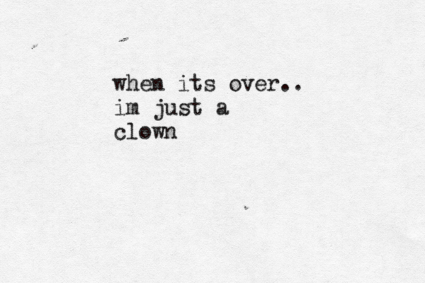when its over.. im just a clown 
