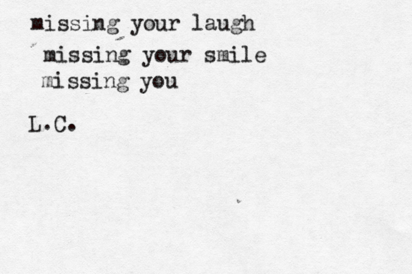 missing your laugh missing your smile missing you L.C.