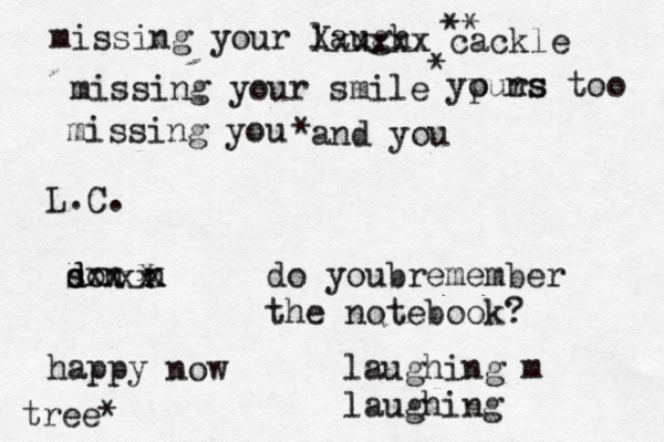 missing your laugh missing your smile missing you L.C. Xxxxxx cackle ypurs o ns too and you ** * * so d d n xx n x do youbremember the notebook? x xx laughing m laughing happy now tree* 