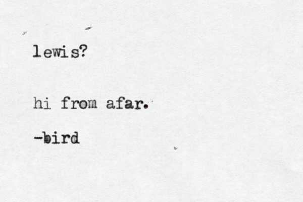 lewis? hi from afar. -bird