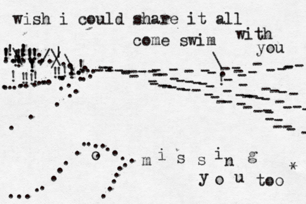 .---------------------------------------- -----------------------------------............ .......... ..................../:/ !!!!!!!!!!!!!!!!! !!!!!!!!!!\\|\ ............ ......... . . o . m i s s i n g y o u too * ! . \ come swim wish i could share it all with you 