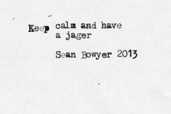 Leep K calm and have a jager Sean Bowyer 2013