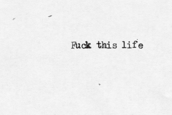 Fuck this life