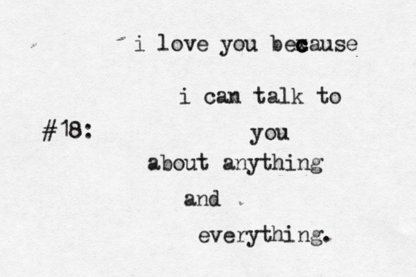 #18: i love you bexause c c c c i can talk to you about anything and everything. 