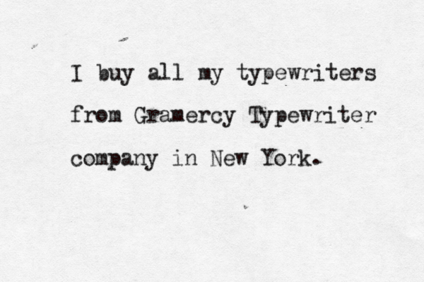 I buy all my typewriters from Gramercy Typewriter company in New York. 