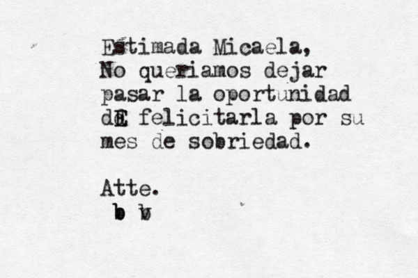 Estimada Micaela, No queriamos dejar pasar la oportunidad dd E E felicitarla por su mes de sobriedad. Atte. b v b b
