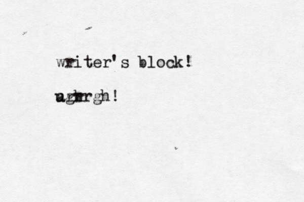 writer's block! ugh arrrgh!