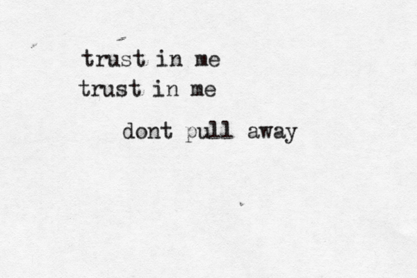 trust in me trust in me dont pull away