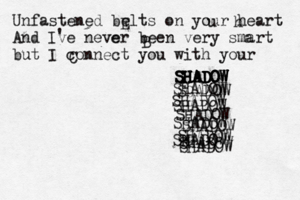 Unfastened belts on your heart And Ive never been very smart but I connect you with your SHADOW SHADOW SHADOW SHADOW SHADOW SHADOW SHADOW SHADOW SHADOW SHADOW SHADOW SHADOW SHADOW SGADOW SHADOW SHADOW C B E ' e a h u 
