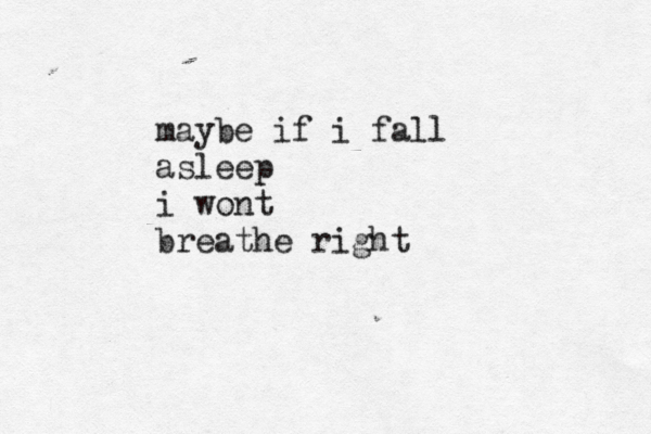 maybe if i fall asleep i wont breathe right 