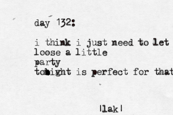 day 132: i think i just need to let loose a little party tobight n b v v is perfect for that |lak|