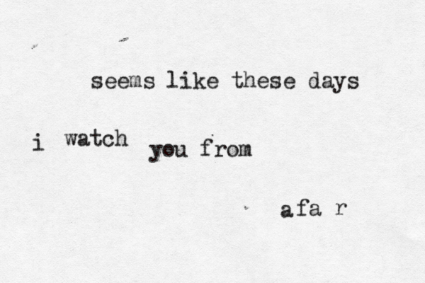 seems like these days i watch you from a fa r 